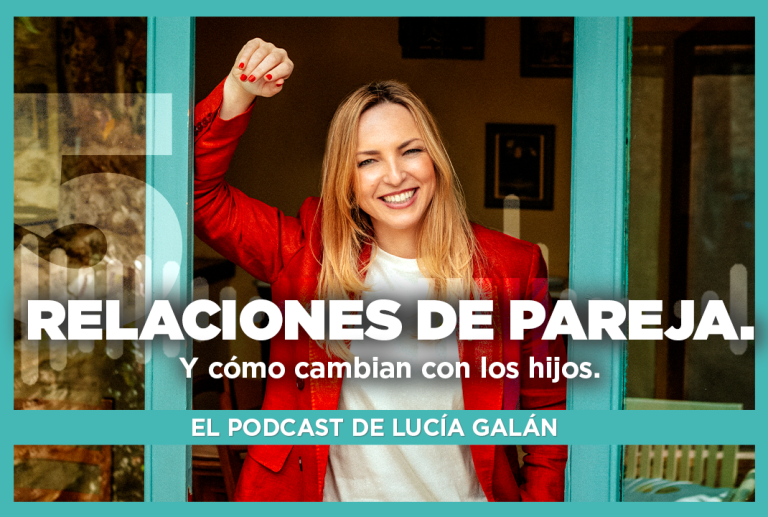 El Podcast de Lucía Galán | Episodio 05. Relaciones de pareja. Y cómo cambian con los hijos.