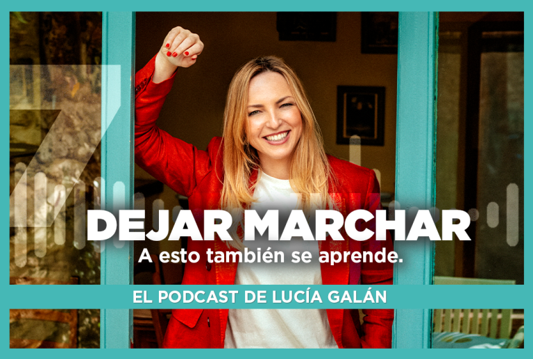 El Podcast de Lucía Galán | Episodio 07. Dejar marchar. A esto también se aprende.